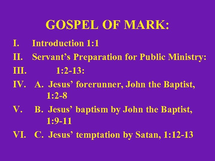 GOSPEL OF MARK: I. Introduction 1: 1 II. Servant’s Preparation for Public Ministry: III.