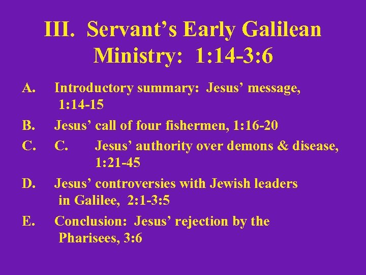 III. Servant’s Early Galilean Ministry: 1: 14 -3: 6 A. B. C. D. E.