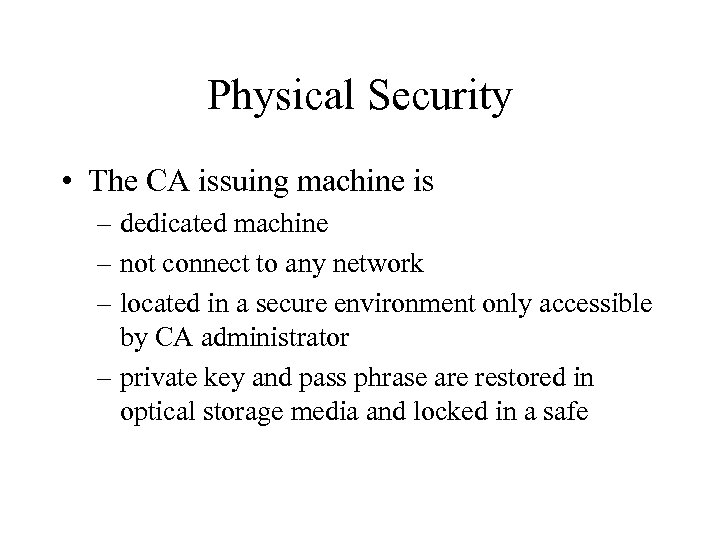 Physical Security • The CA issuing machine is – dedicated machine – not connect