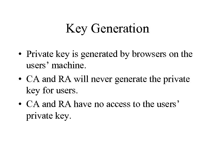 Key Generation • Private key is generated by browsers on the users’ machine. •