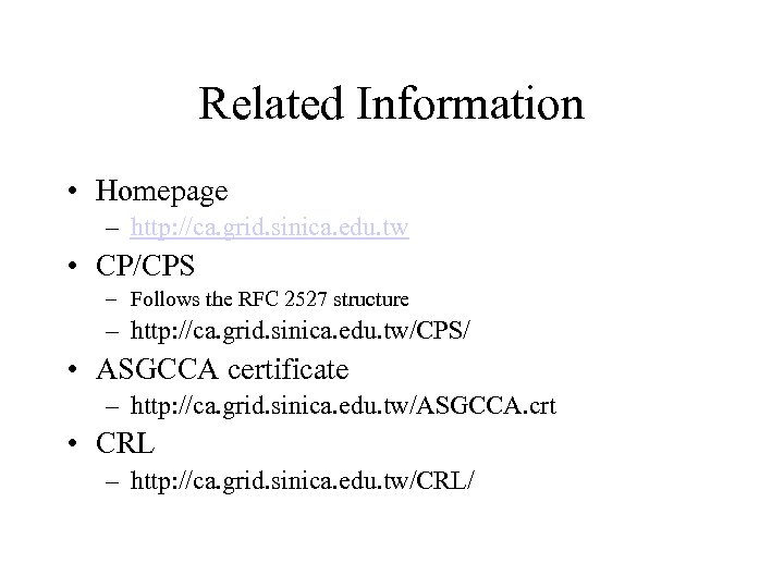 Related Information • Homepage – http: //ca. grid. sinica. edu. tw • CP/CPS –