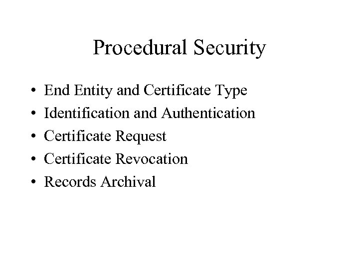 Procedural Security • • • End Entity and Certificate Type Identification and Authentication Certificate