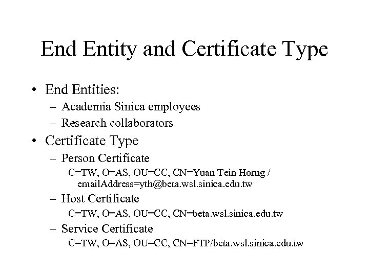 End Entity and Certificate Type • End Entities: – Academia Sinica employees – Research