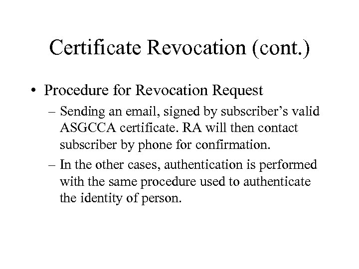 Certificate Revocation (cont. ) • Procedure for Revocation Request – Sending an email, signed