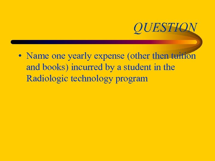 QUESTION • Name one yearly expense (other then tuition and books) incurred by a