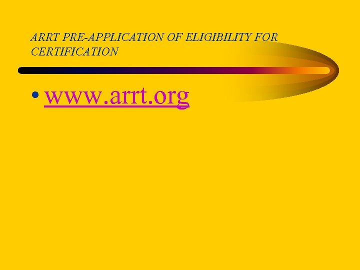 ARRT PRE-APPLICATION OF ELIGIBILITY FOR CERTIFICATION • www. arrt. org 