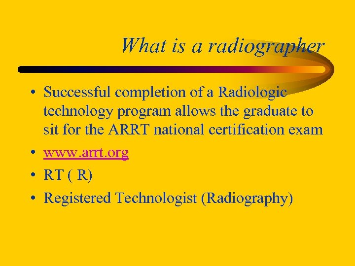 What is a radiographer • Successful completion of a Radiologic technology program allows the