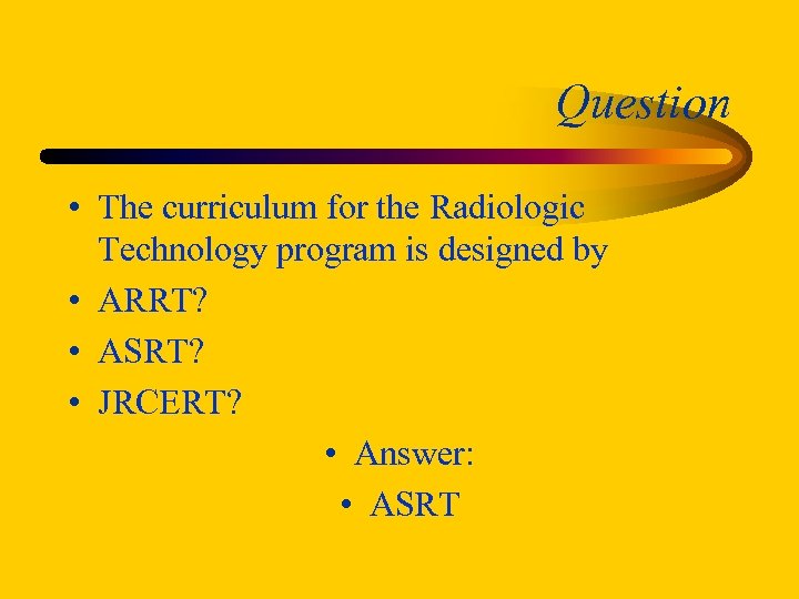 Question • The curriculum for the Radiologic Technology program is designed by • ARRT?