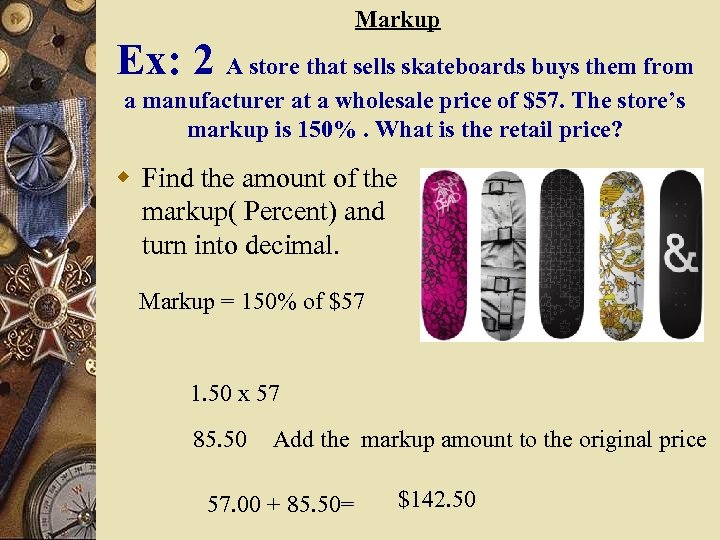 Markup Ex: 2 A store that sells skateboards buys them from a manufacturer at