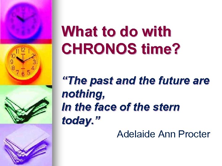 What to do with CHRONOS time? “The past and the future are nothing, In