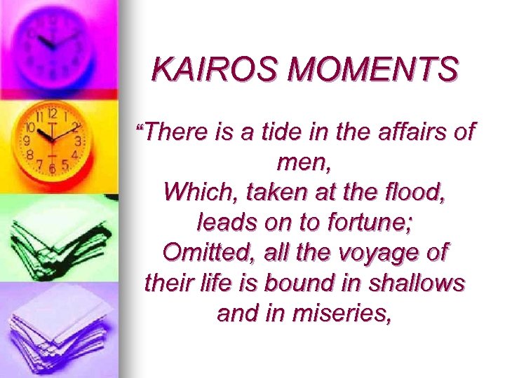 KAIROS MOMENTS “There is a tide in the affairs of men, Which, taken at