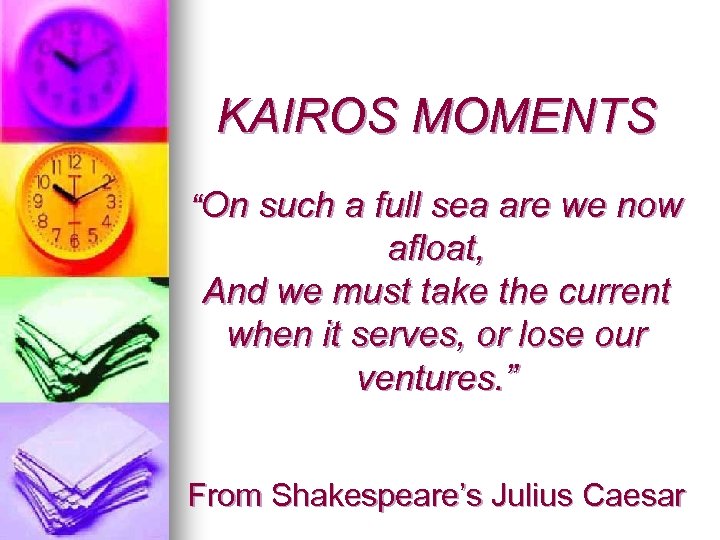 KAIROS MOMENTS “On such a full sea are we now afloat, And we must