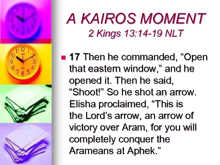 A KAIROS MOMENT 2 Kings 13: 14 -19 NLT n 17 Then he commanded,