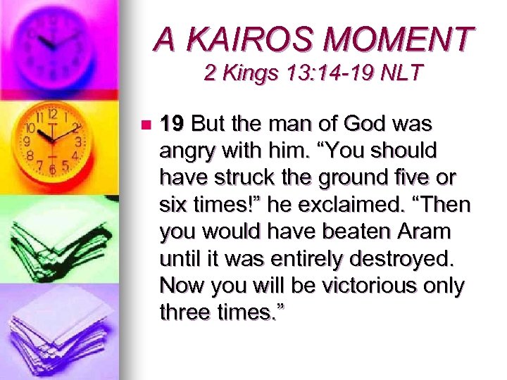 A KAIROS MOMENT 2 Kings 13: 14 -19 NLT n 19 But the man