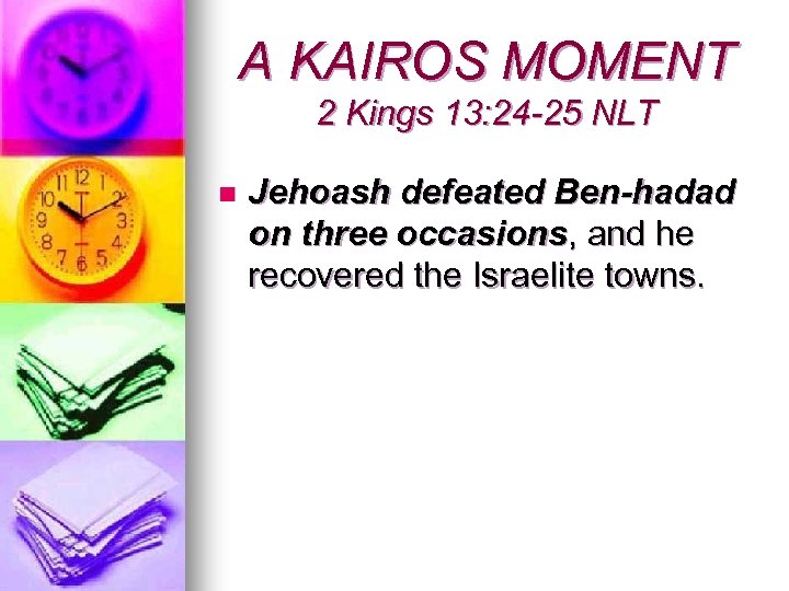 A KAIROS MOMENT 2 Kings 13: 24 -25 NLT n Jehoash defeated Ben-hadad on