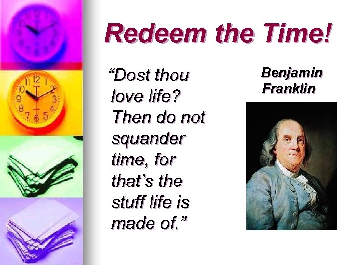 Redeem the Time! “Dost thou love life? Then do not squander time, for that’s