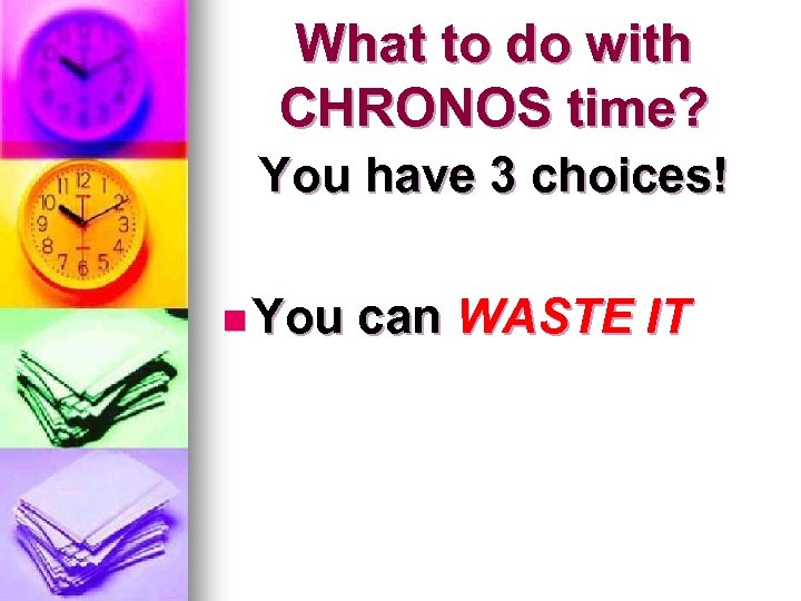 What to do with CHRONOS time? You have 3 choices! n You can WASTE