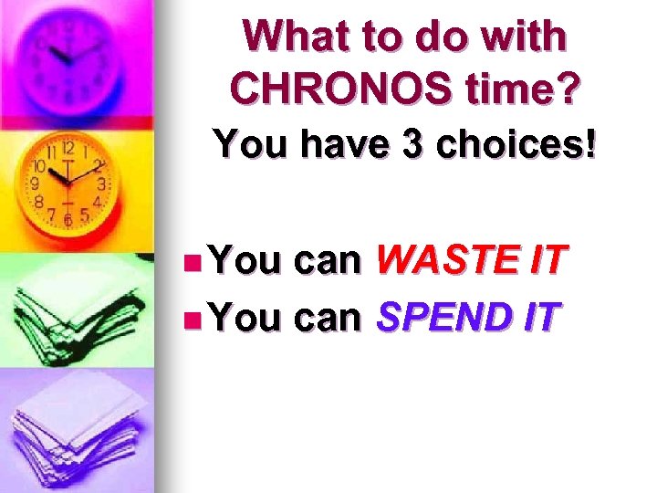 What to do with CHRONOS time? You have 3 choices! n You can WASTE