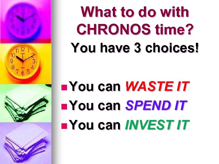 What to do with CHRONOS time? You have 3 choices! n You can WASTE