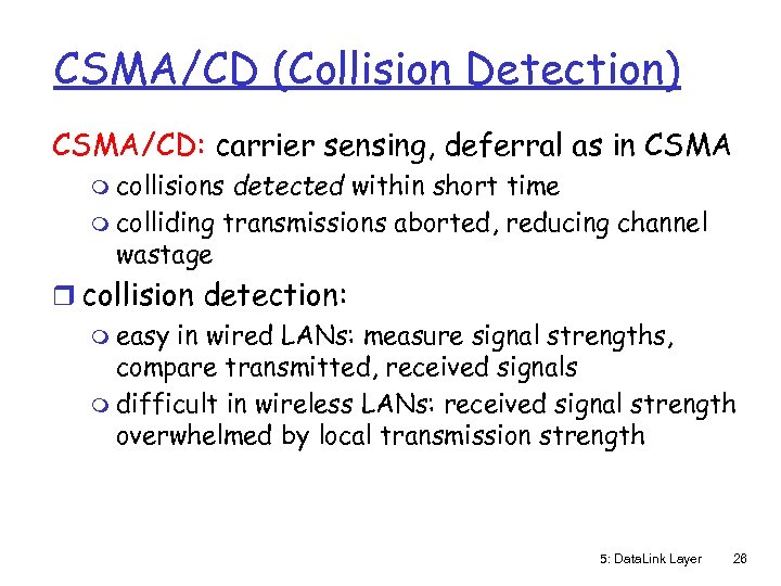 CSMA/CD (Collision Detection) CSMA/CD: carrier sensing, deferral as in CSMA m collisions detected within