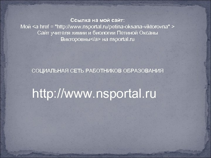 Ссылка на мой сайт: Мой <a href = "http: //www. nsportal. ru/petina-oksana-viktorovna" > Сайт