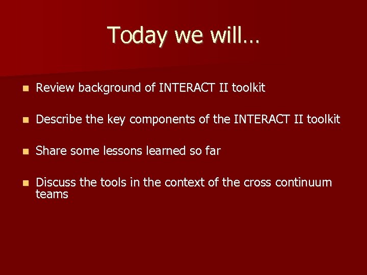 Today we will… n Review background of INTERACT II toolkit n Describe the key