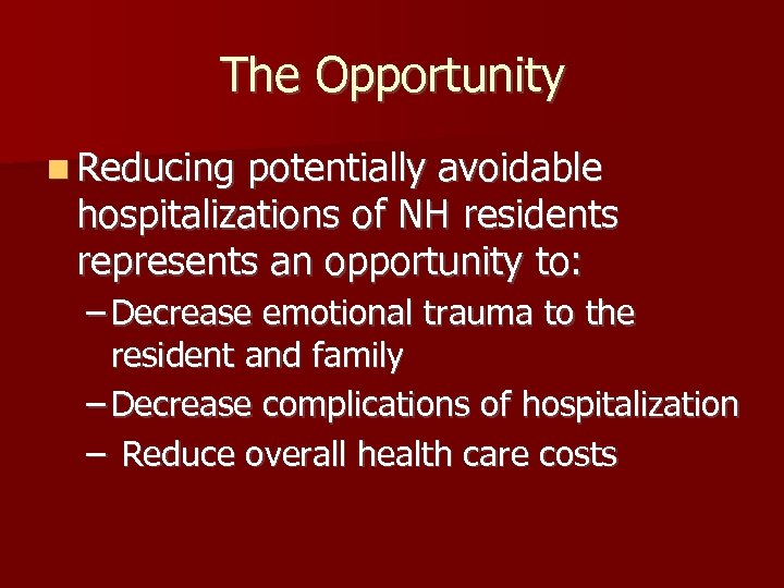 The Opportunity n Reducing potentially avoidable hospitalizations of NH residents represents an opportunity to: