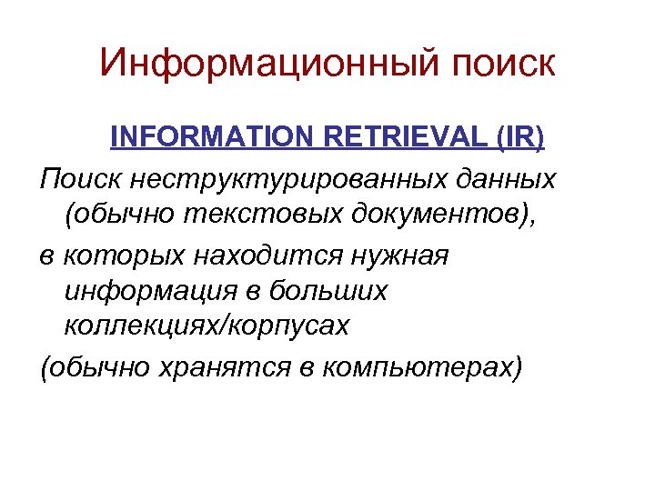 Информационный поиск INFORMATION RETRIEVAL (IR) Поиск неструктурированных данных (обычно текстовых документов), в которых находится