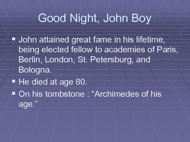 Good Night, John Boy § John attained great fame in his lifetime, being elected