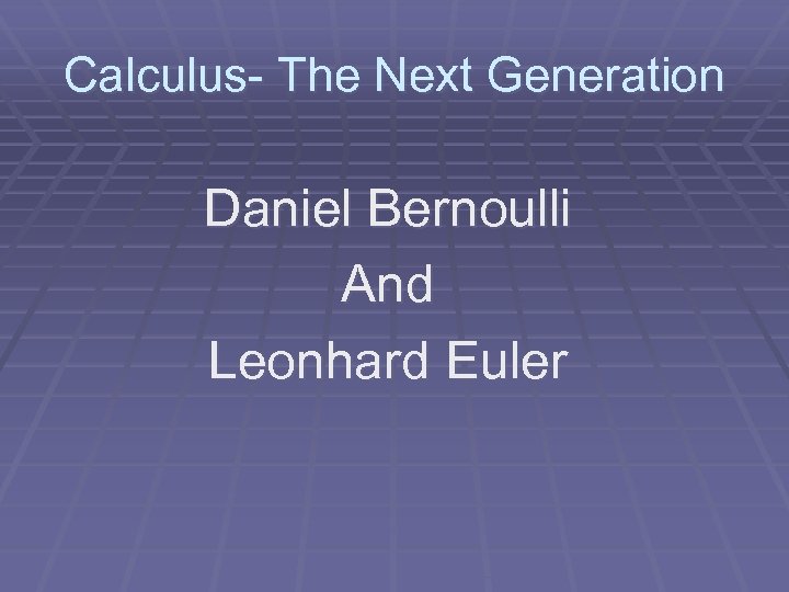 Calculus- The Next Generation Daniel Bernoulli And Leonhard Euler 