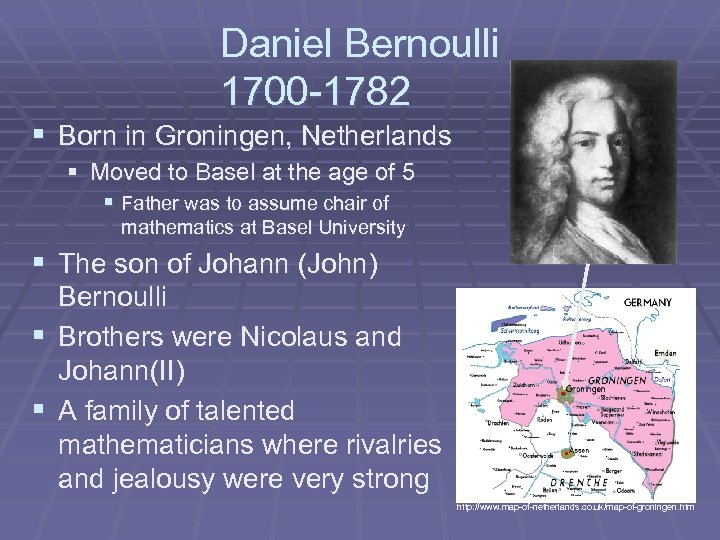 Daniel Bernoulli 1700 -1782 § Born in Groningen, Netherlands § Moved to Basel at