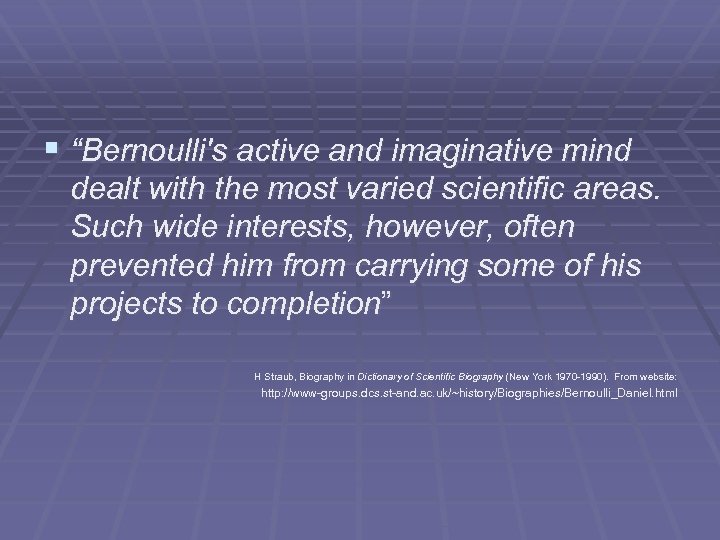 § “Bernoulli's active and imaginative mind dealt with the most varied scientific areas. Such