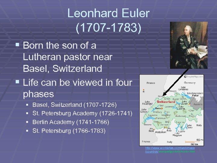 Leonhard Euler (1707 -1783) § Born the son of a Lutheran pastor near Basel,