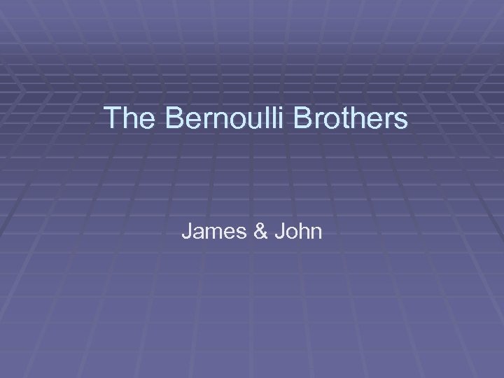 The Bernoulli Brothers James & John 