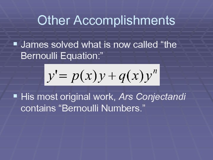 Other Accomplishments § James solved what is now called “the Bernoulli Equation: ” §