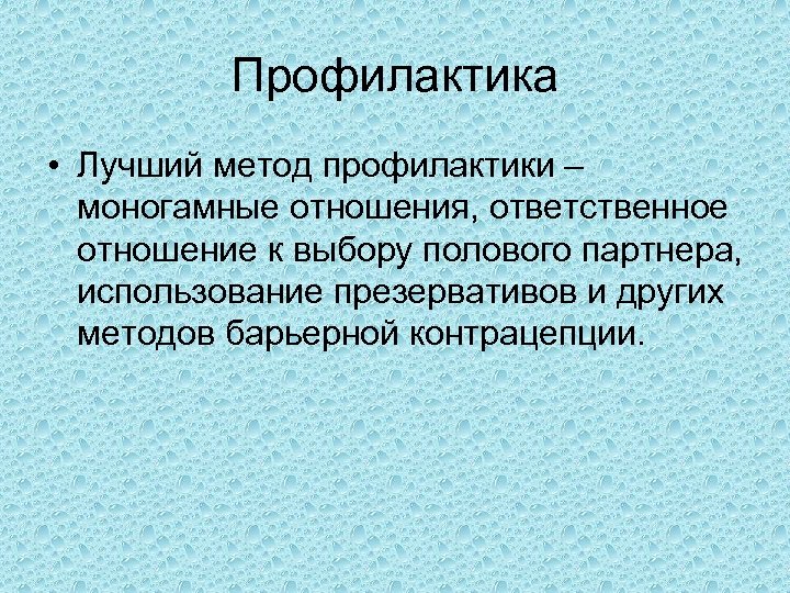 Профилактика • Лучший метод профилактики – моногамные отношения, ответственное отношение к выбору полового партнера,
