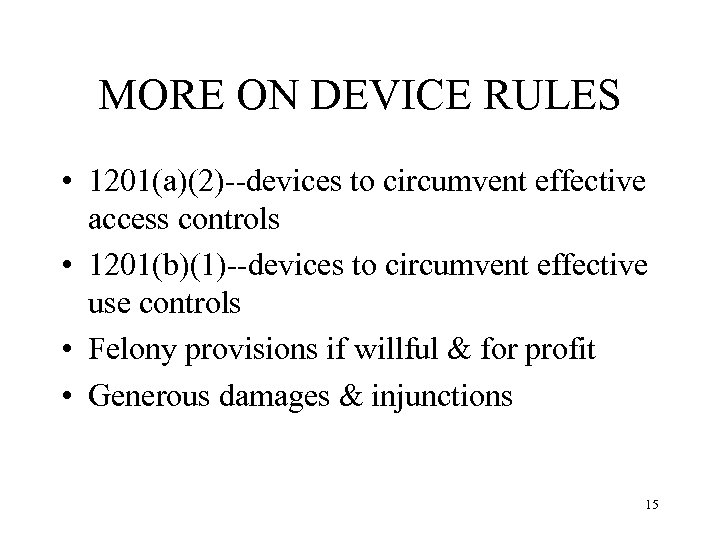 MORE ON DEVICE RULES • 1201(a)(2)--devices to circumvent effective access controls • 1201(b)(1)--devices to