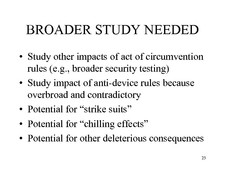 BROADER STUDY NEEDED • Study other impacts of act of circumvention rules (e. g.