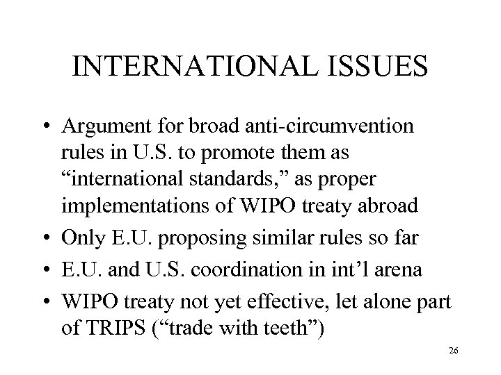 INTERNATIONAL ISSUES • Argument for broad anti-circumvention rules in U. S. to promote them