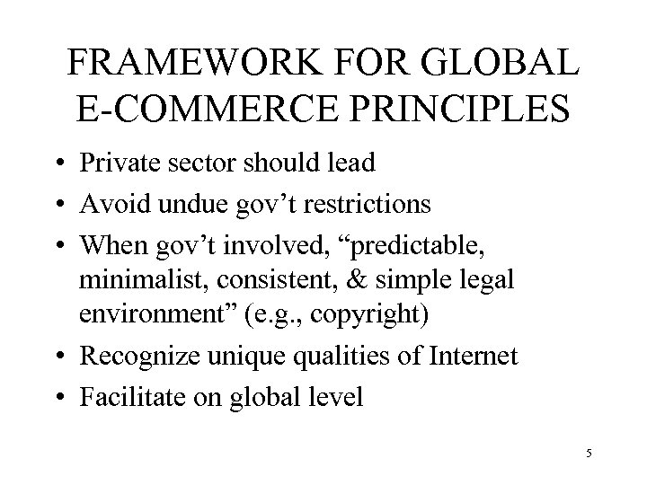 FRAMEWORK FOR GLOBAL E-COMMERCE PRINCIPLES • Private sector should lead • Avoid undue gov’t