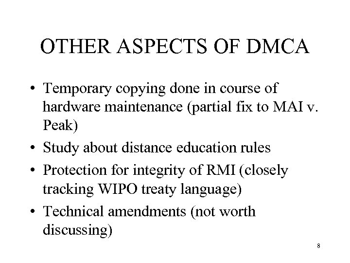 OTHER ASPECTS OF DMCA • Temporary copying done in course of hardware maintenance (partial