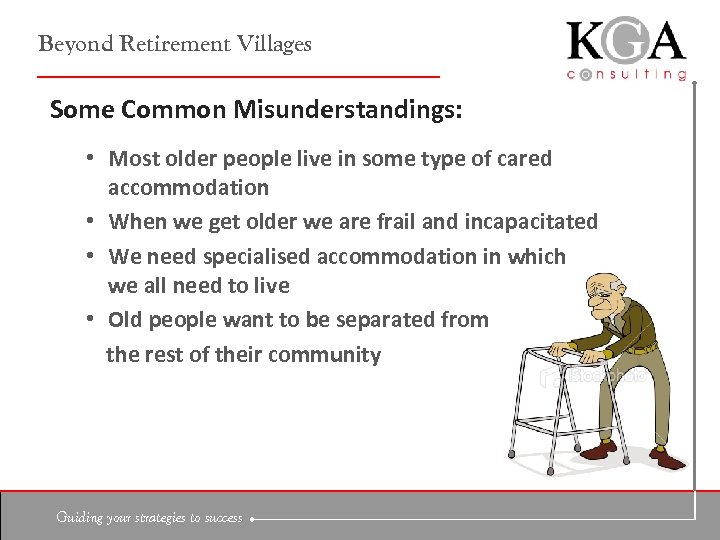 Beyond Retirement Villages Some Common Misunderstandings: • Most older people live in some type