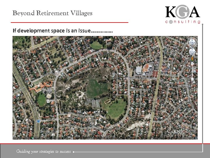 Beyond Retirement Villages If development space is an issue……………. Guiding your strategies to success