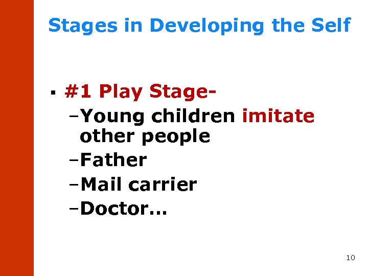 Stages in Developing the Self § #1 Play Stage–Young children imitate other people –Father