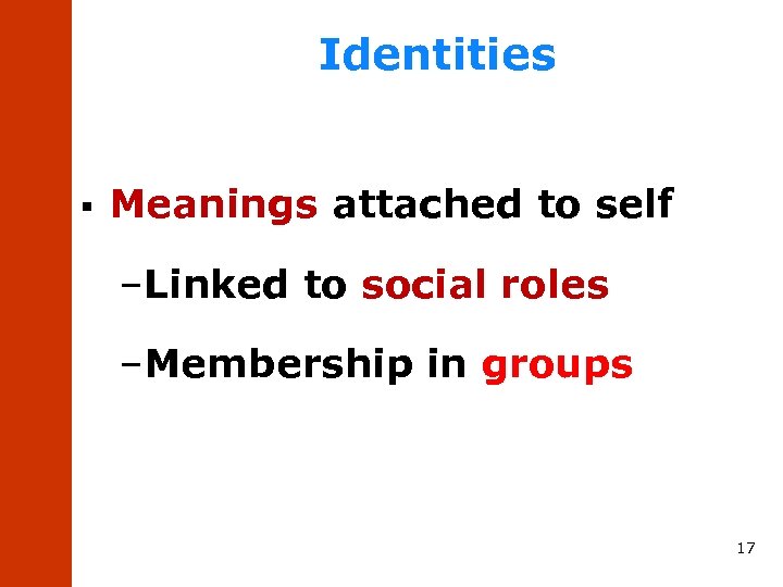 Identities § Meanings attached to self –Linked to social roles –Membership in groups 17