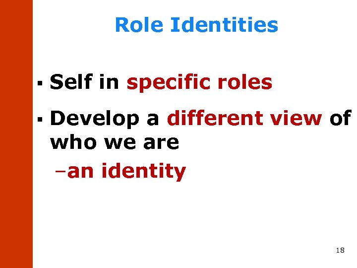 Role Identities § Self in specific roles § Develop a different view of who
