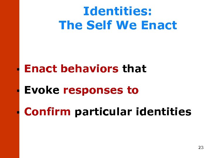 Identities: The Self We Enact § Enact behaviors that § Evoke responses to §