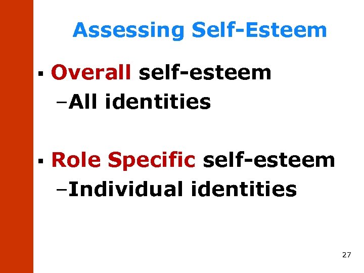 Assessing Self-Esteem § Overall self-esteem –All identities § Role Specific self-esteem –Individual identities 27