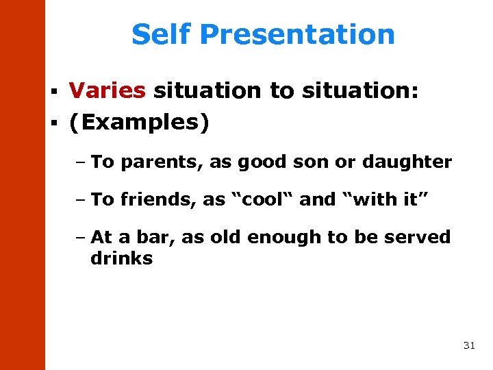Self Presentation Varies situation to situation: § (Examples) § – To parents, as good