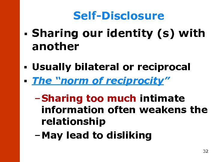 Self-Disclosure § Sharing our identity (s) with another Usually bilateral or reciprocal § The